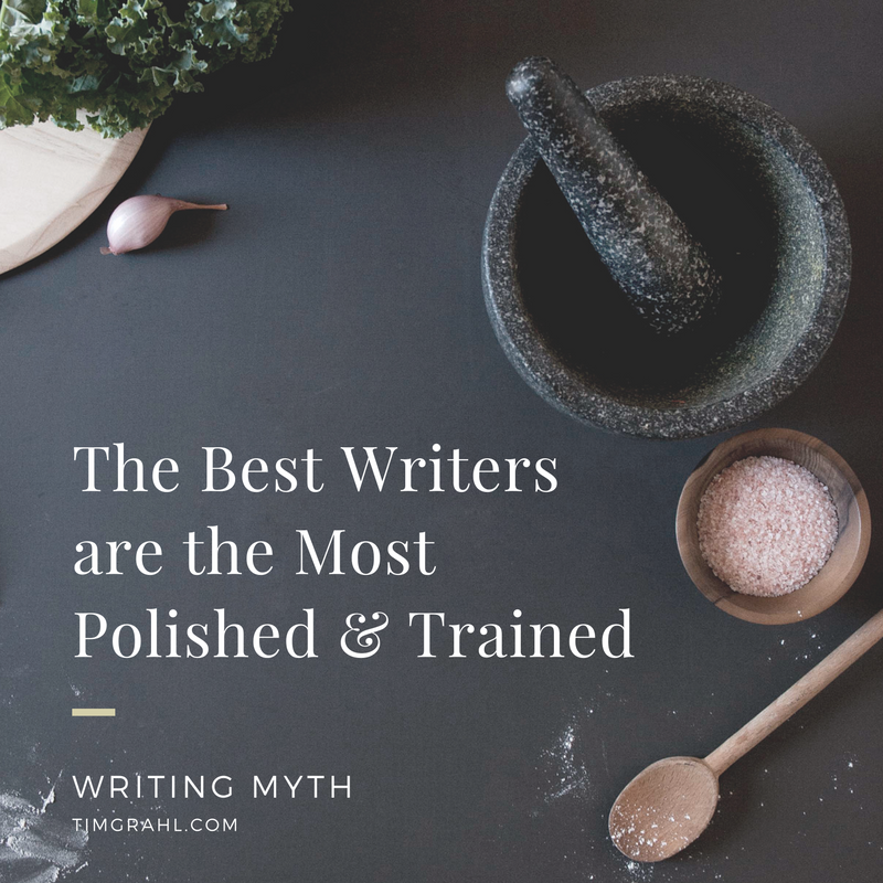 Writing Myth: The Best Writers are the Most Polished & Trained