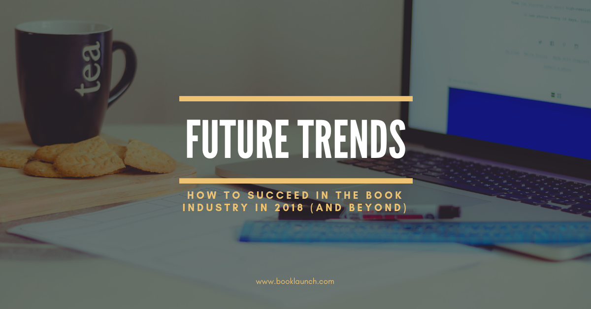 Book Industry Trends How to Succeed in 2018 (and Beyond)